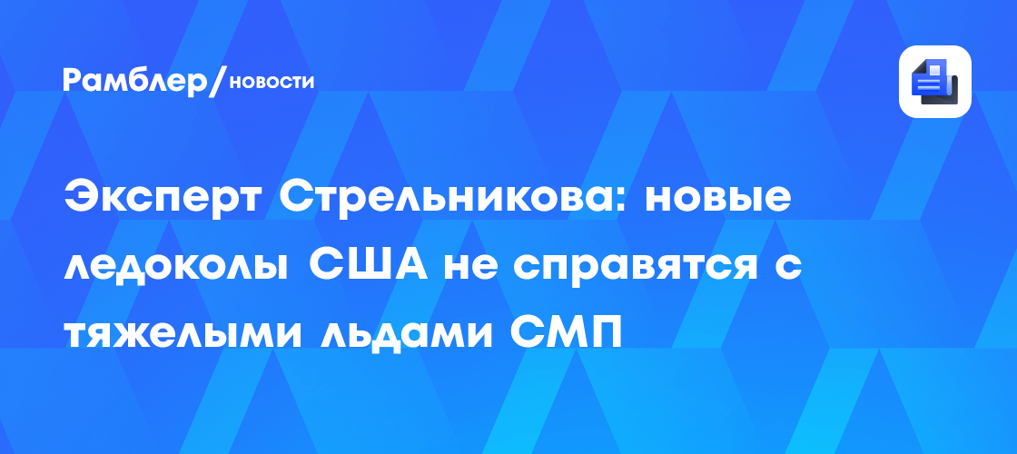 Эксперт Стрельникова: новые ледоколы США не справятся с тяжелыми льдами СМП