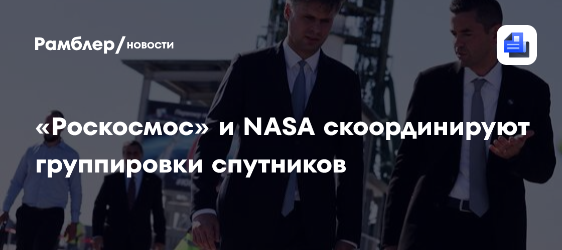 «Роскосмос» и НАСА скоординируют группировки спутников