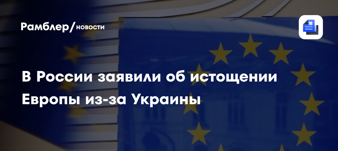 В Совфеде заявили об истощении Европы из-за Украины