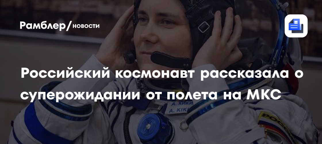Российский космонавт рассказала о суперожидании от полета на МКС