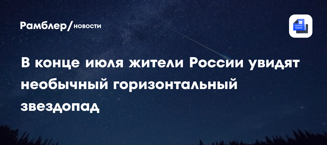 В конце июля жители России увидят необычный горизонтальный звездопад