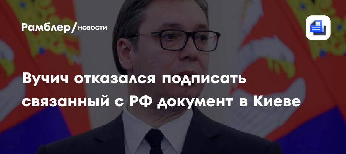Вучич отказался подписать документ с призывом усилить давление на Россию