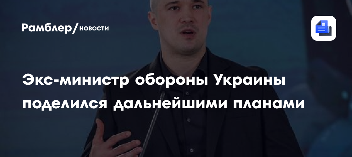 Экс-министр обороны Украины поделился дальнейшими планами