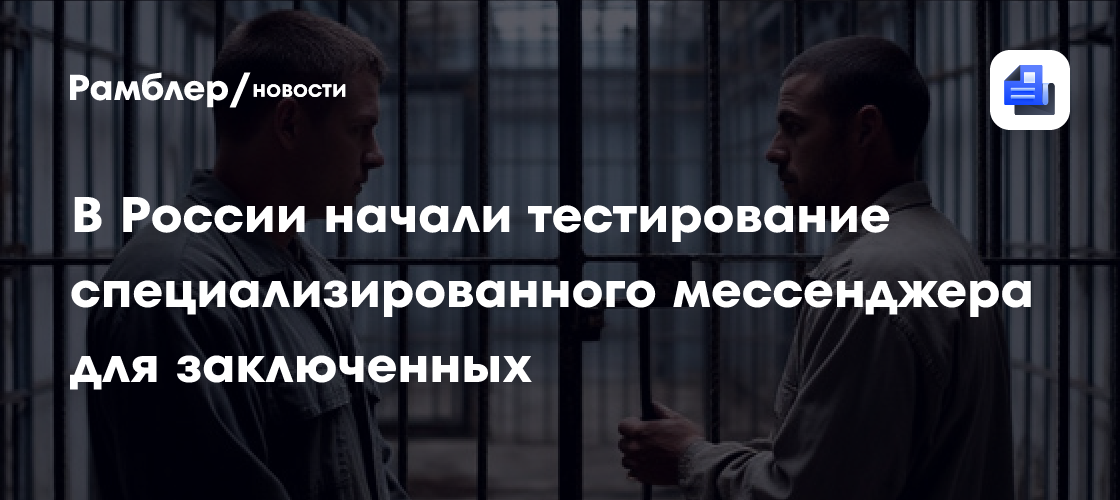 В России начали тестирование специализированного мессенджера для заключенных
