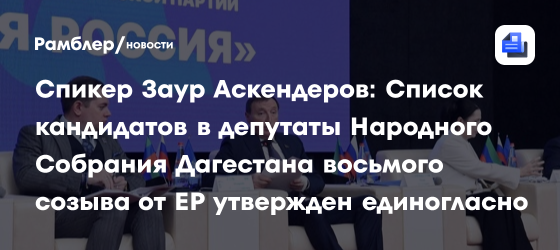 Спикер Заур Аскендеров: Список кандидатов в депутаты Народного Собрания Дагестана восьмого созыва утвержден единогласно