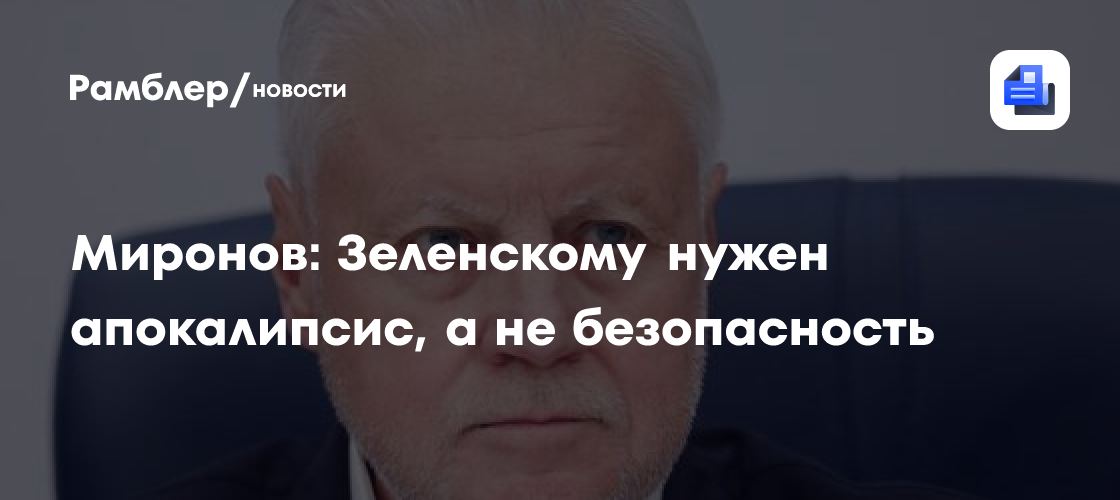 Миронов: Зеленскому нужен апокалипсис, а не безопасность