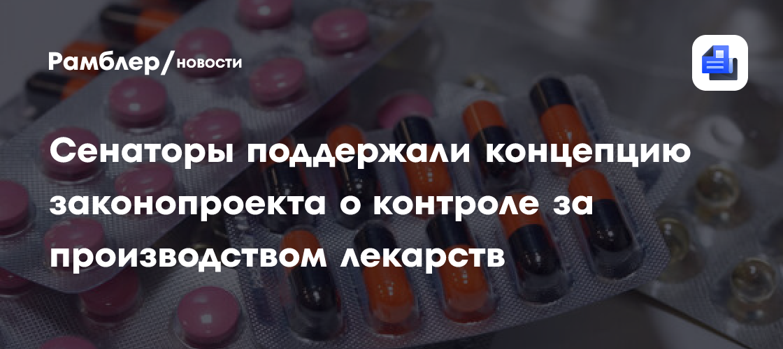 Сенаторы поддержали концепцию законопроекта о контроле за производством лекарств