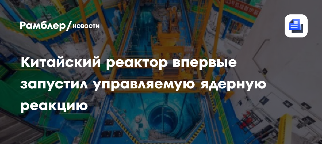 Китайский реактор Hualong One впервые запустил управляемую ядерную реакцию