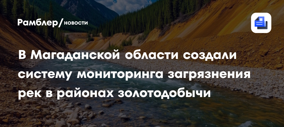 В Магаданской области создали систему мониторинга загрязнения рек в районах золотодобычи