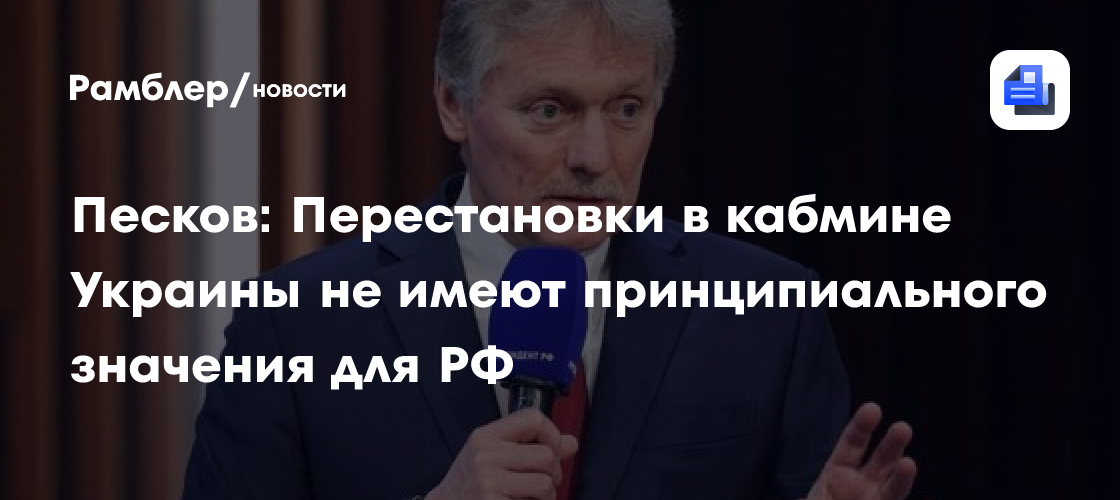 Песков: Перестановки в кабмине Украины не имеют принципиального значения для РФ