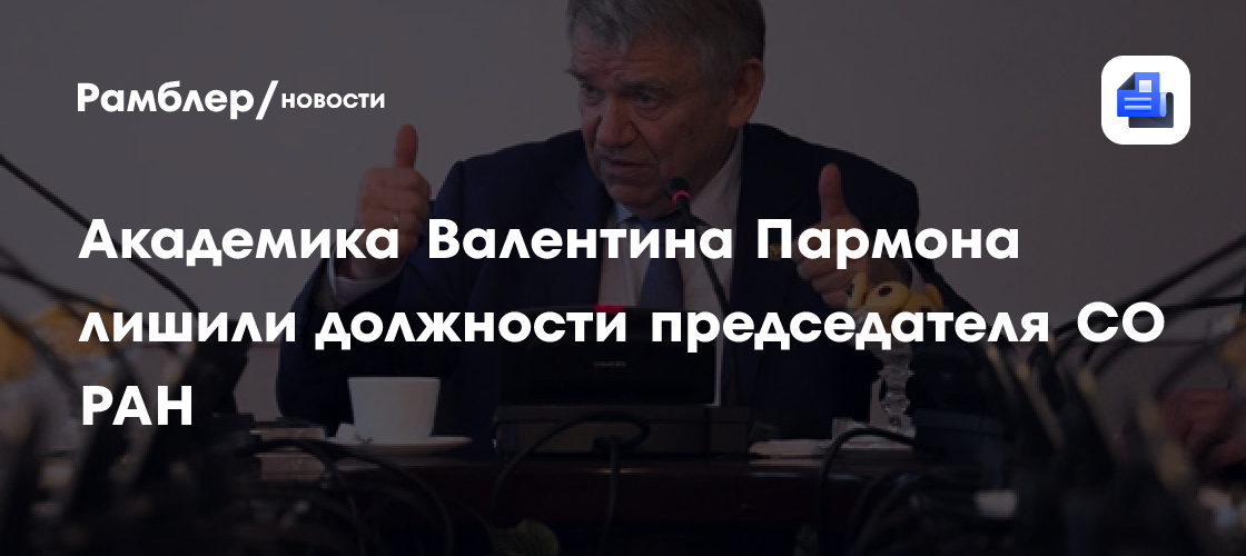 Академика Валентина Пармона лишили должности председателя СО РАН