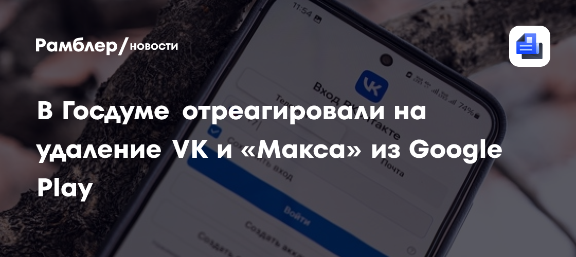 В Госдуме ответили на удаление VK и «Макс» из Google Play