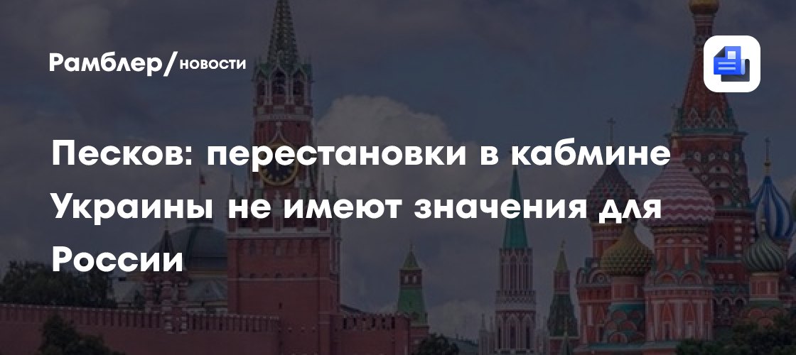 Песков: перестановки в кабмине Украины не имеют значения для России