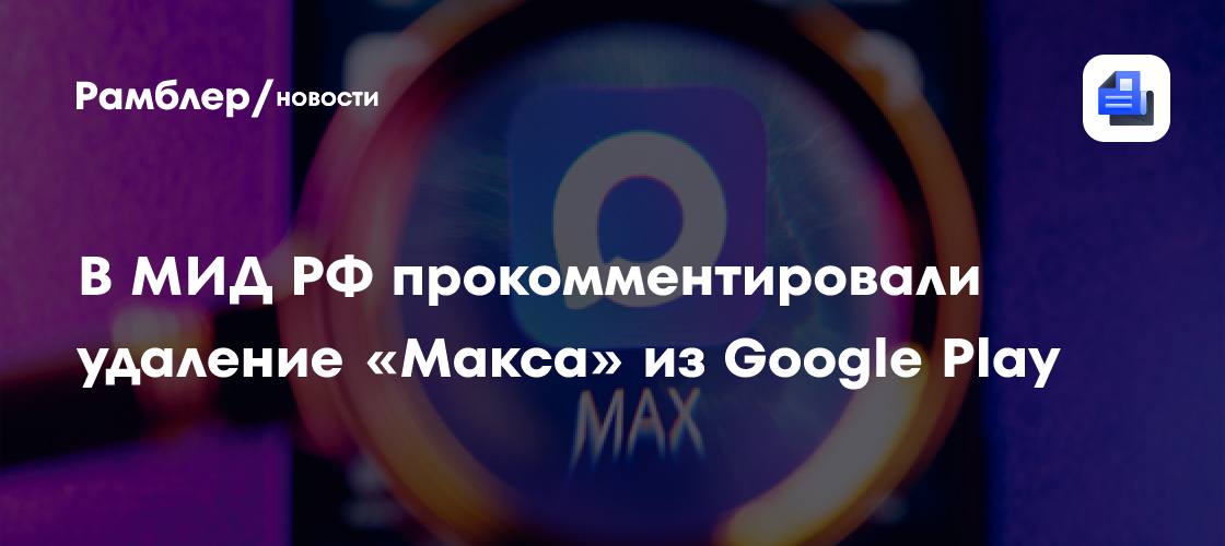 Захарова назвала «классикой» цензуры Запада удаление МАХ из Google Play