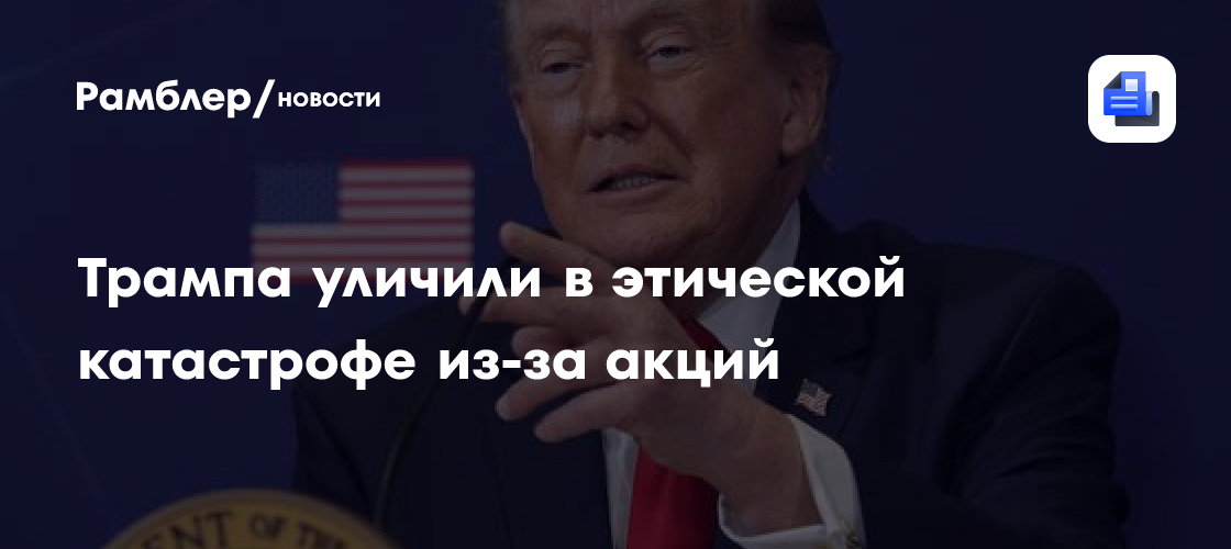 Трампа уличили в этической катастрофе из-за акций