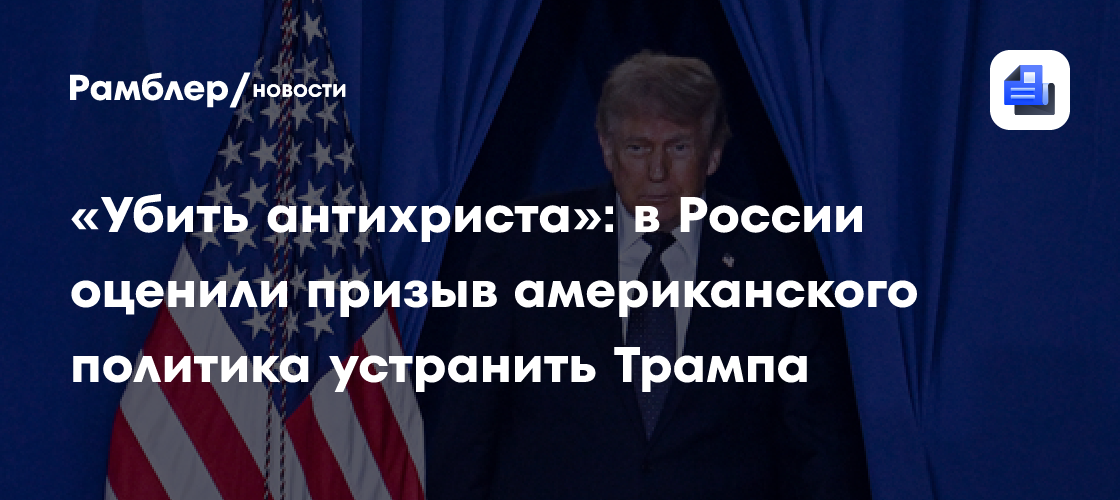 «Убить антихриста»: в России оценили призыв американского политика устранить Трампа