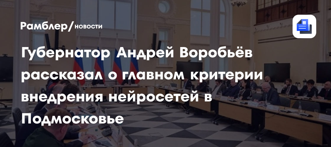 Губернатор Андрей Воробьёв рассказал о главном критерии внедрения нейросетей в Подмосковье