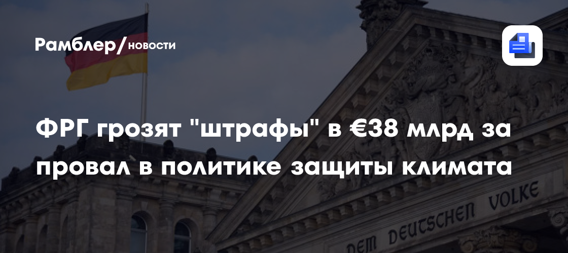 Handelsblatt: ФРГ грозят "штрафы" в €38 млрд за провал в политике защиты климата