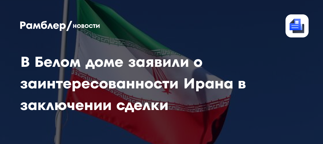 В Белом доме заявили о заинтересованности Ирана в заключении сделки