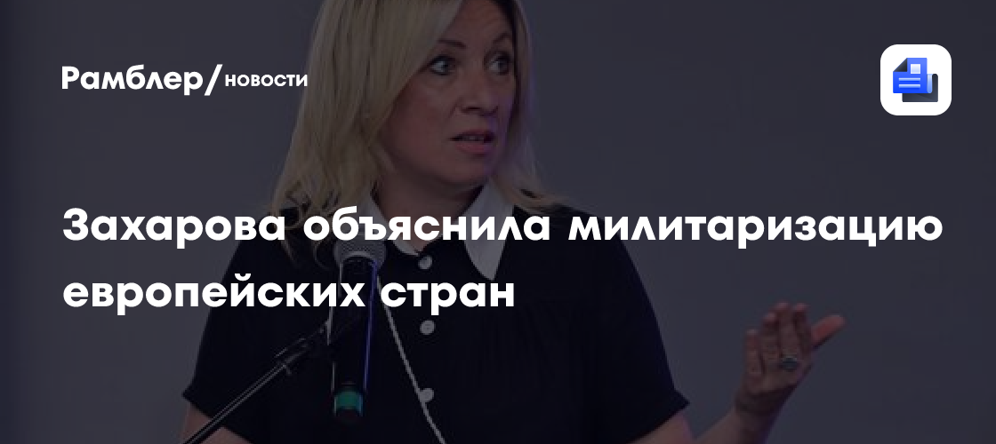 Захарова объяснила милитаризацию европейских стран
