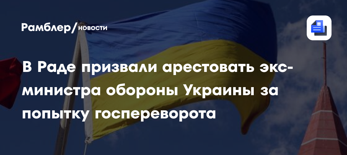 В Раде призвали арестовать экс-министра обороны Украины за попытку госпереворота