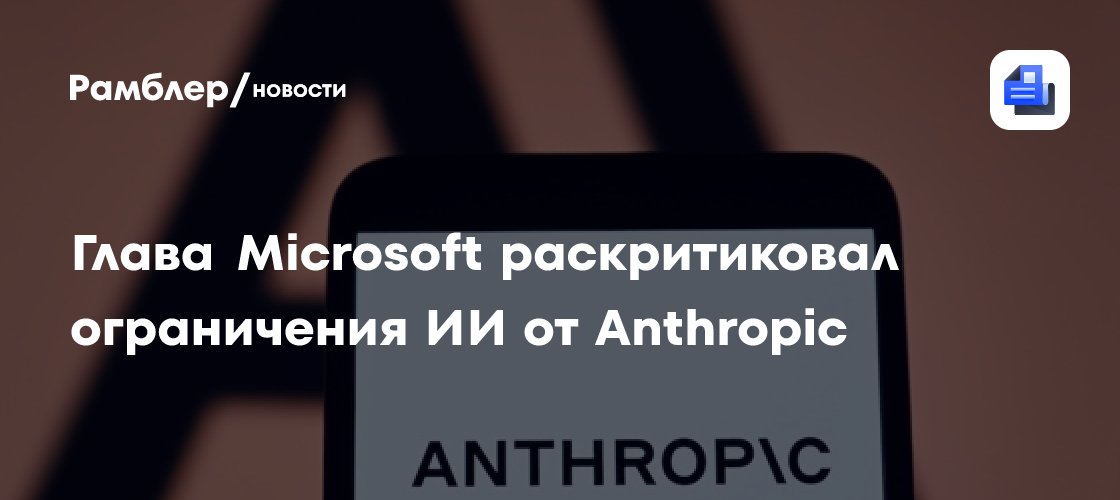 Глава Microsoft раскритиковал ограничения искусственного интеллекта от Anthropic