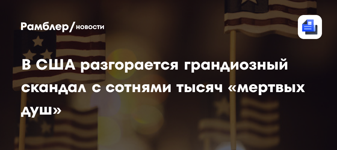 В США разгорается грандиозный скандал с сотнями тысяч «мертвых душ»