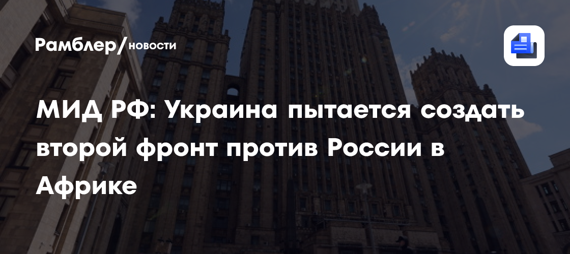 МИД РФ: Украина пытается создать второй фронт против России в Африке