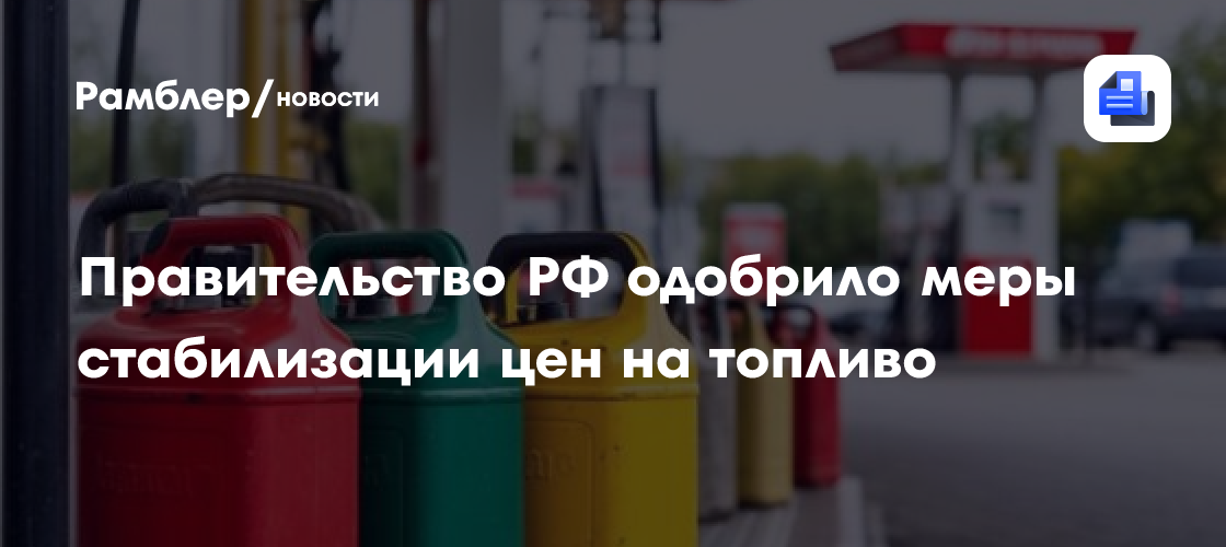Правительство РФ одобрило меры стабилизации цен на топливо