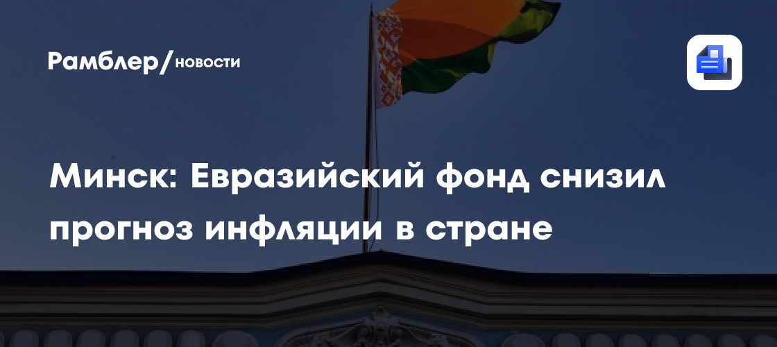 Минск: Евразийский фонд снизил прогноз инфляции в стране