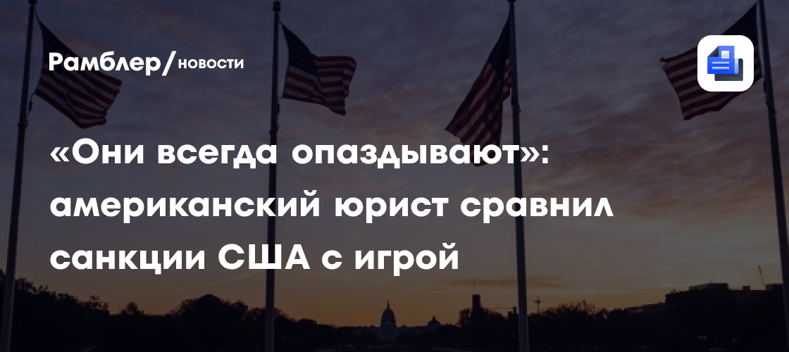 «Они всегда опаздывают»: американский юрист сравнил санкции США с игрой