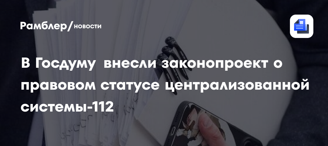 В Госдуму внесли законопроект о правовом статусе централизованной системы-112
