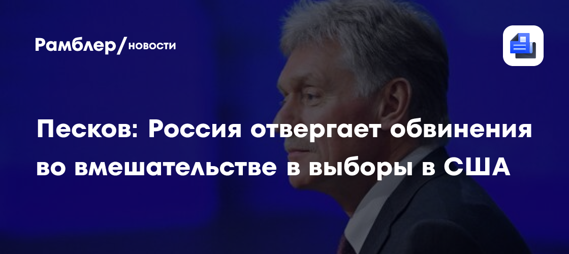 Песков: Россия отвергает обвинения во вмешательстве в выборы в США