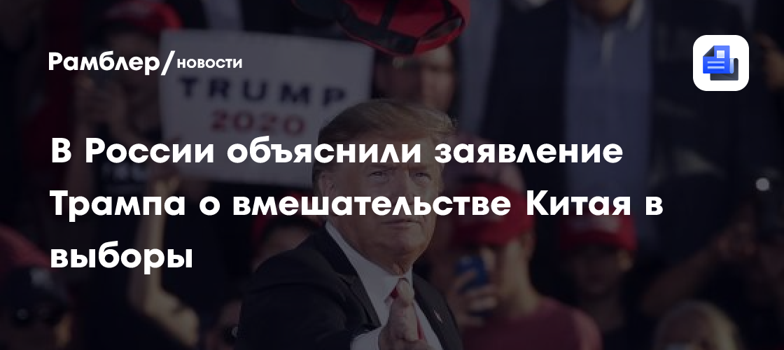 В России объяснили заявление Трампа о вмешательстве Китая в выборы