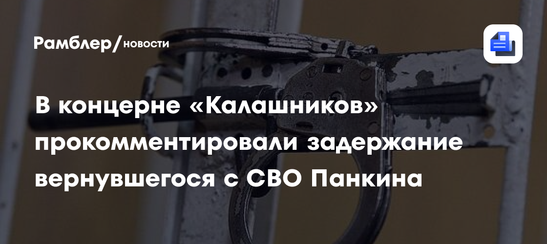 В концерне «Калашников» прокомментировали задержание вернувшегося с СВО Панкина
