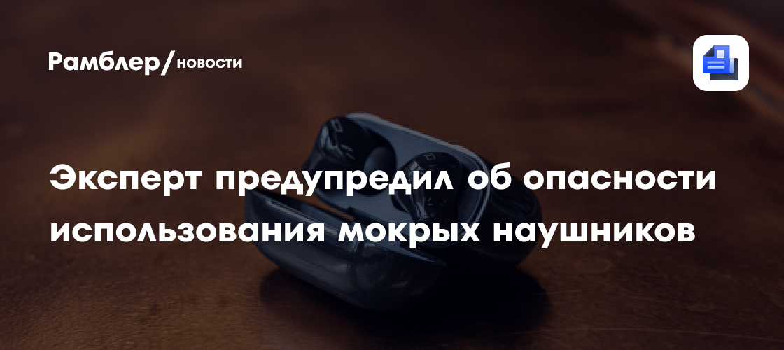 Россиян предупредили об опасности использования мокрых наушников