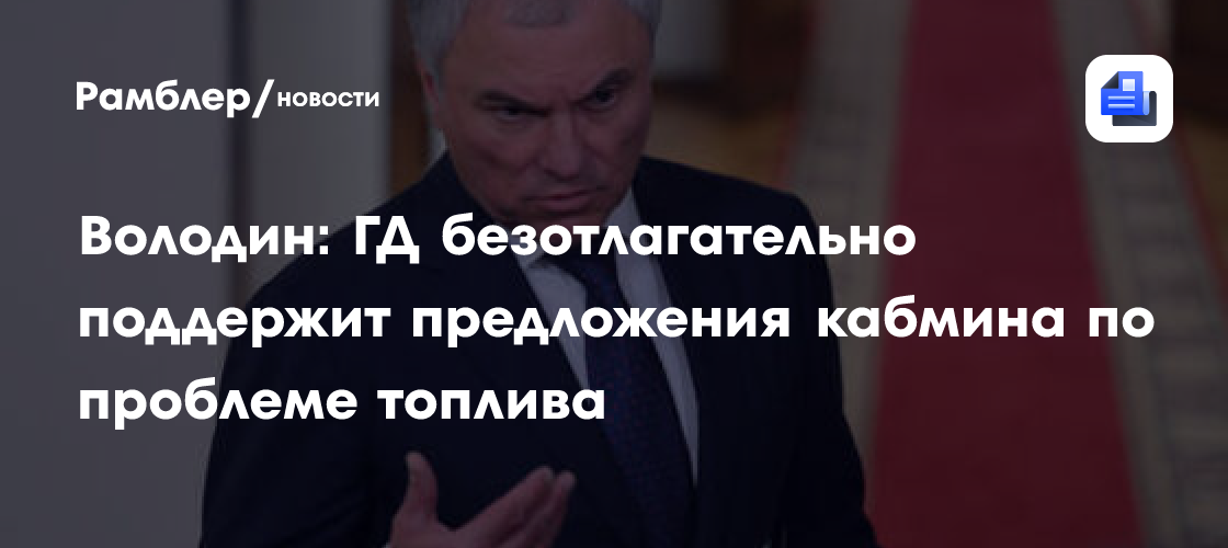 Володин: Поправки о стабилизации цен на топливо будут рассмотрены незамедлительно