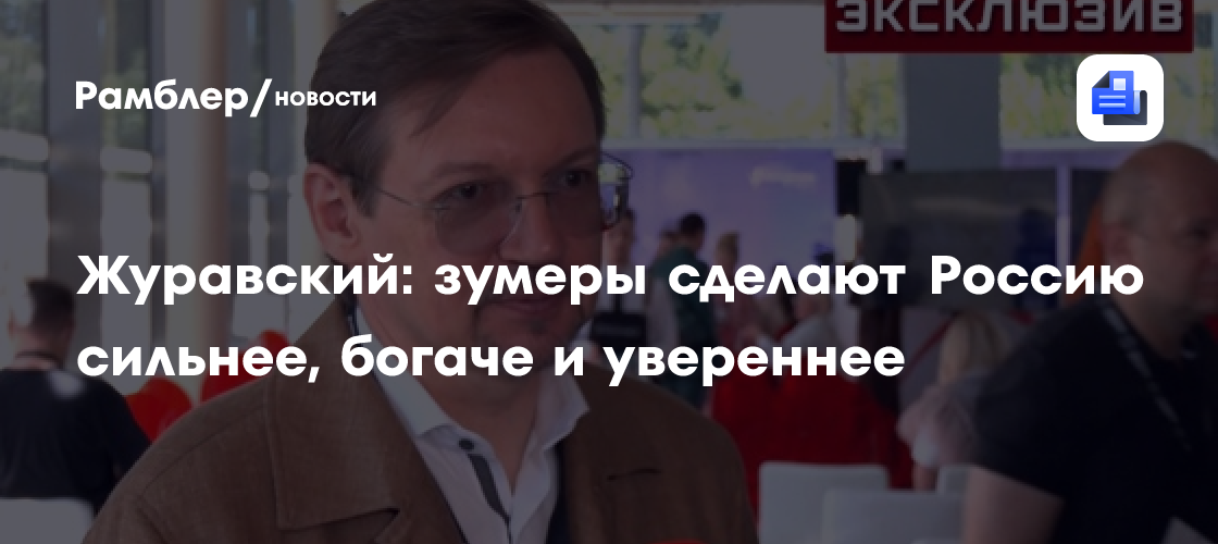 Журавский: зумеры сделают Россию сильнее, богаче и увереннее