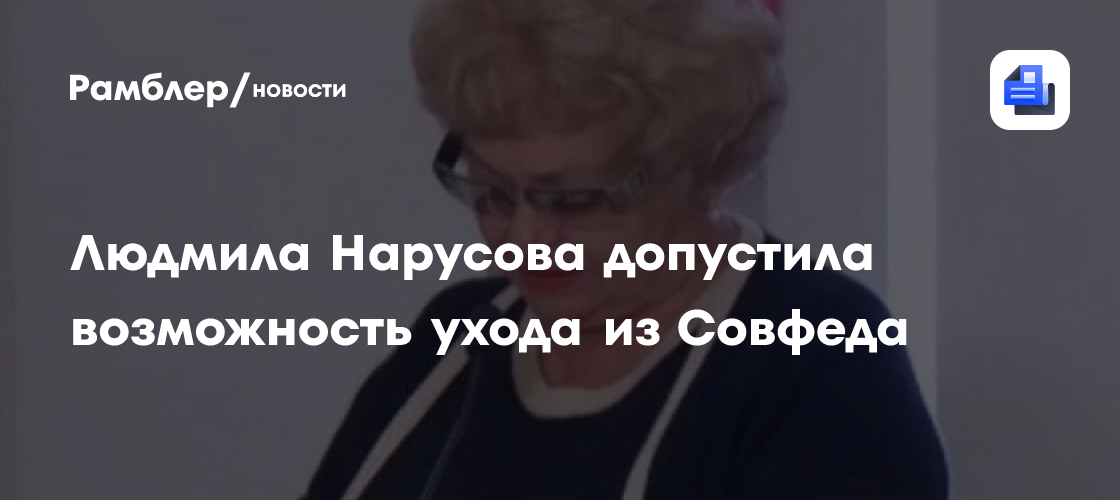 Людмила Нарусова допустила возможность ухода из Совфеда