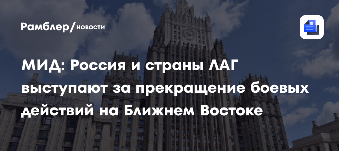 МИД: Россия и страны ЛАГ выступают за прекращение боевых действий на Ближнем Востоке