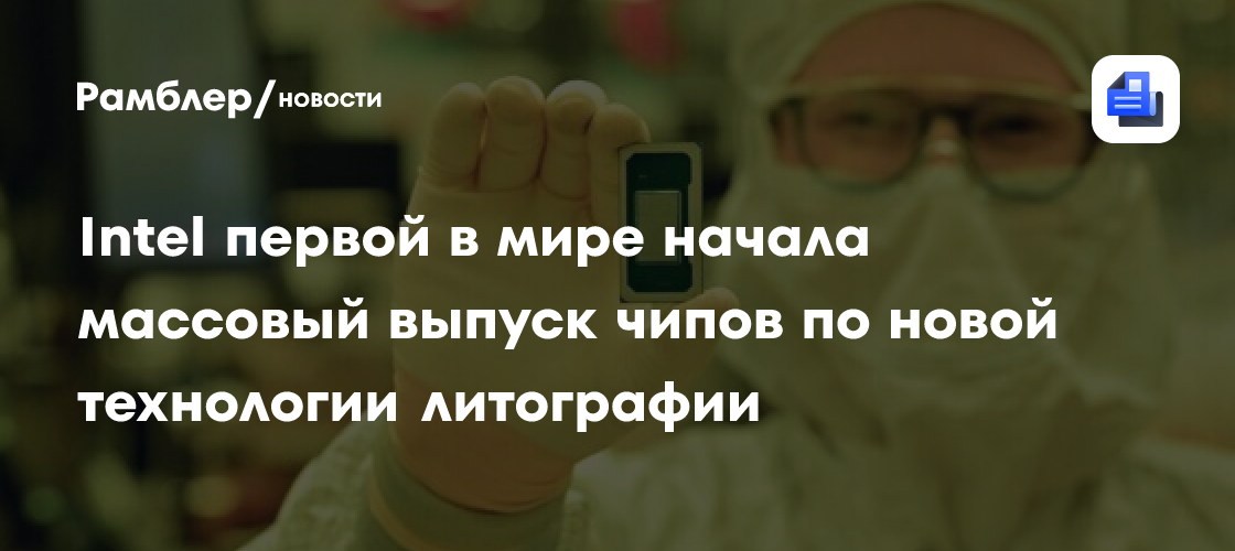 Intel первой в мире начала массовый выпуск чипов по новой технологии литографии