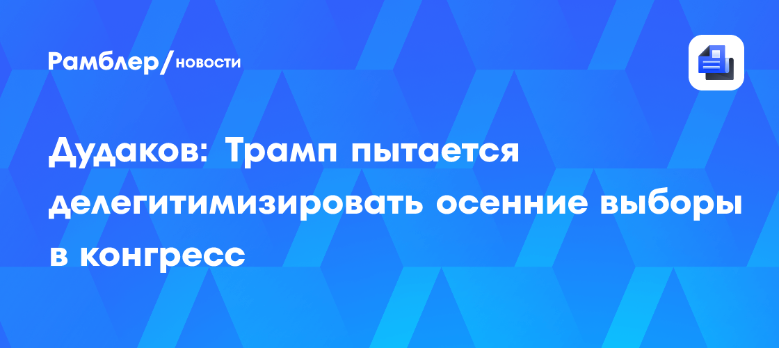 Дудаков: Трамп пытается делегитимизировать осенние выборы в конгресс