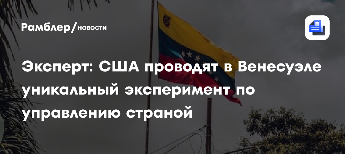Эксперт: США проводят в Венесуэле уникальный эксперимент по управлению страной