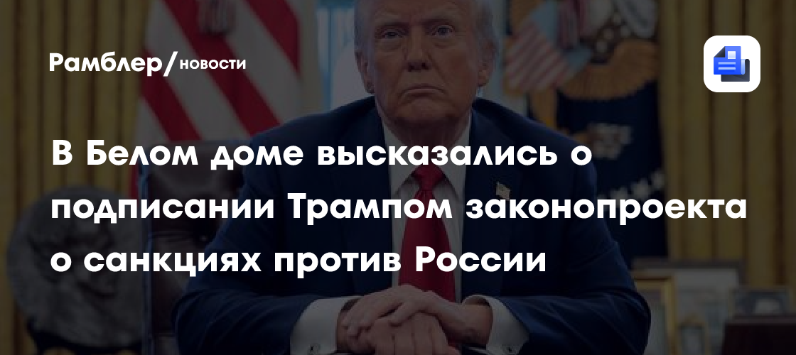 В Белом доме высказались о подписании Трампом законопроекта о санкциях против России