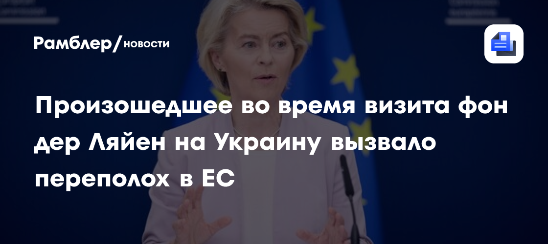 Произошедшее во время визита фон дер Ляйен на Украину вызвало переполох в ЕС