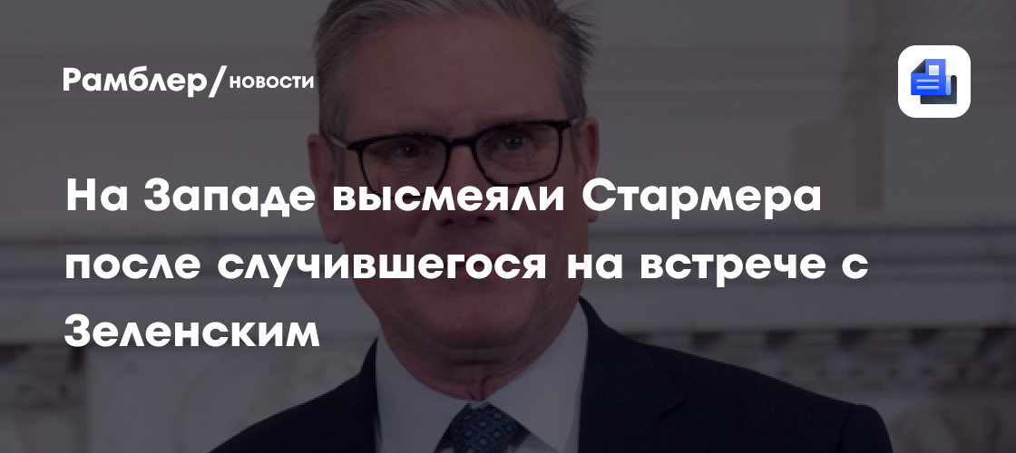 На Западе Стармера высмеяли после случившегося на встрече с Зеленским