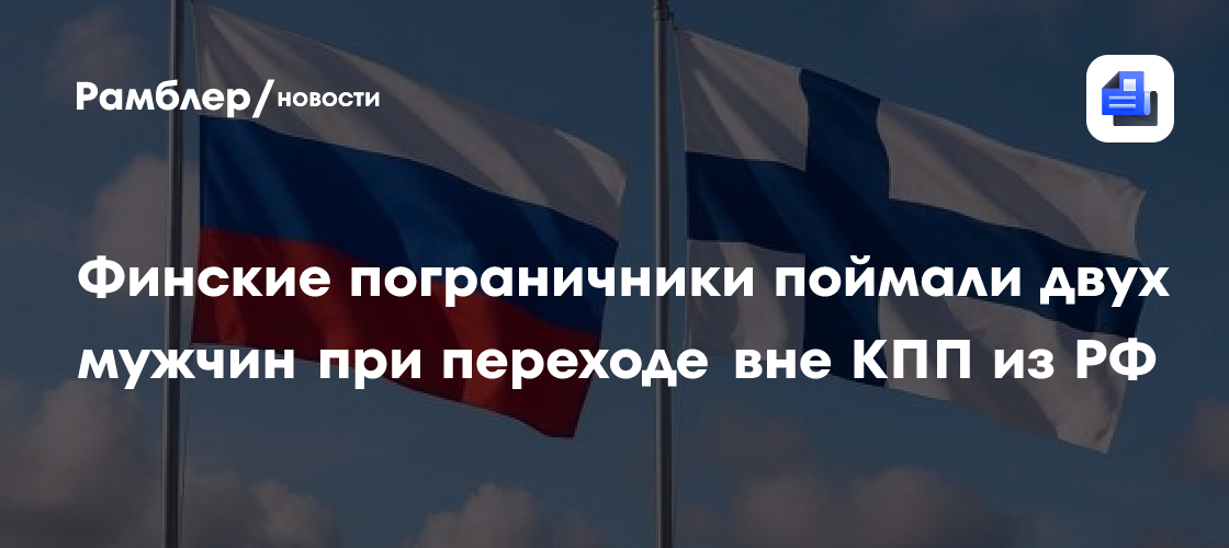 Финские пограничники поймали двух мужчин при переходе вне КПП из РФ