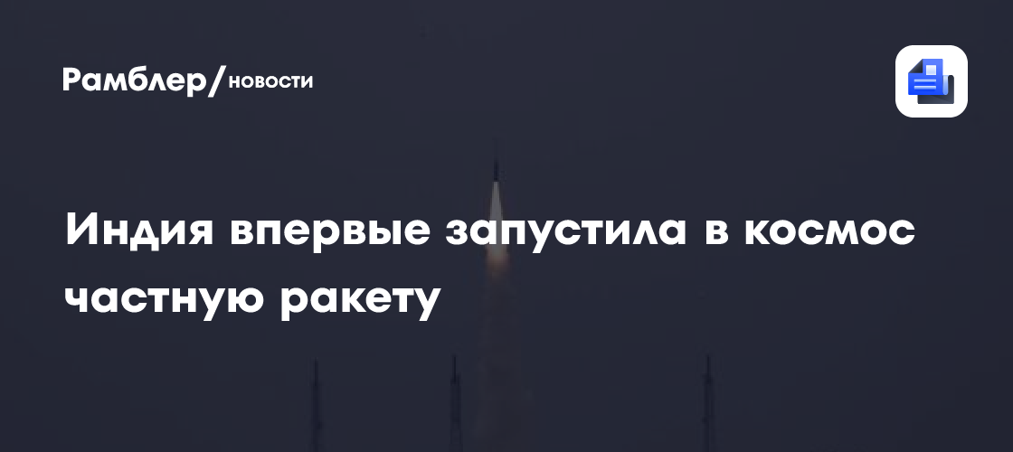 Индия впервые запустила в космос частную ракету