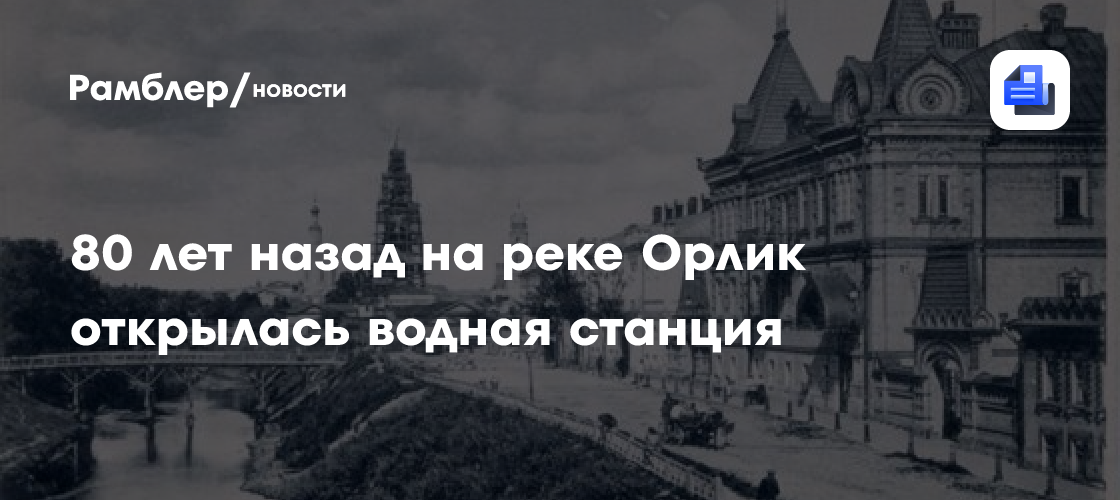 80 лет назад на реке Орлик открылась водная станция