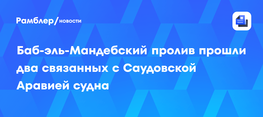 Баб-эль-Мандебский пролив прошли два связанных с Саудовской Аравией судна